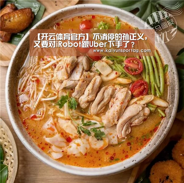 【开云体育官方】不消停的孙正义,又要对iRobot跟Uber下手了?(图1) 开云登录
