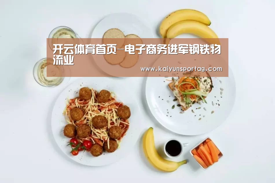 开云体育首页-电子商务进军钢铁物流业(图2) 开云体育官网
